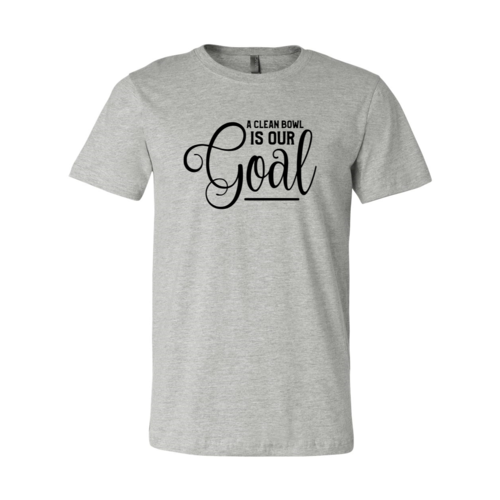 A Clean Bowl Is Our Goal T-Shirt