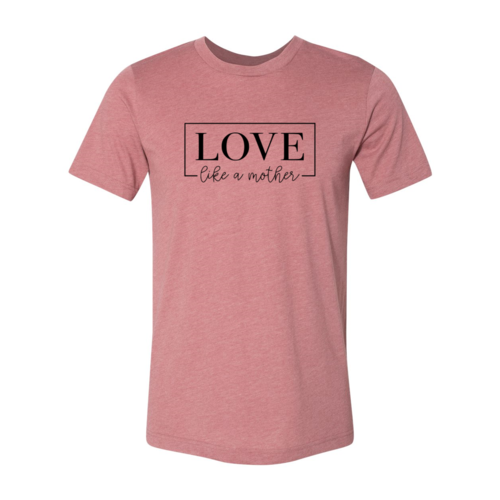 DT0140 Love Like A Mother Shirt